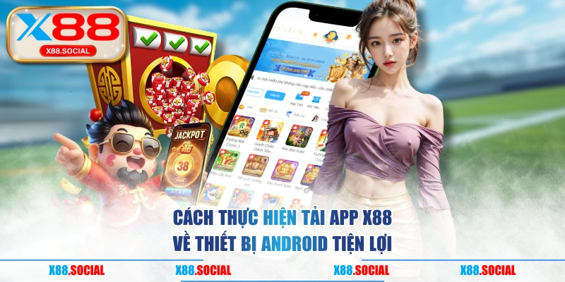 Cách thực hiện tải app X88 về thiết bị Android tiện lợi