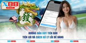 Hướng Dẫn Rút Tiền X88 Tiện Lợi Và Cách Xử Lý Lỗi Dễ Dàng