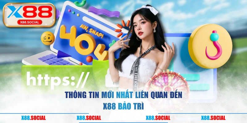 Thông tin mới nhất liên quan đến X88 bảo trì